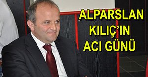 Alparslan Kılıç'ın acı günü