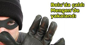 Bolu'da çaldı, Mengen'de yakalandı