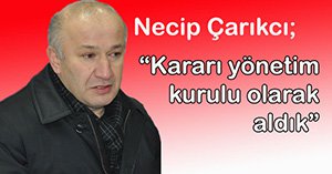 Çarıkçı "Kararı yönetim kurulu olarak aldık"