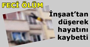 4. kattan düşerek hayatını kaybetti.