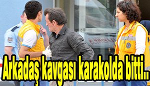 Arkadaşların kavgası karakolda bitti...