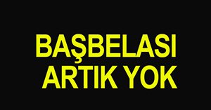 Başbelası artık yok...