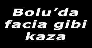 Bolu'da feci kaza...