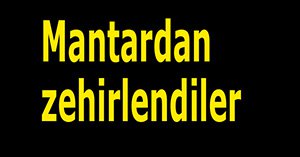 Bolu'da mantar zehirlenmesi