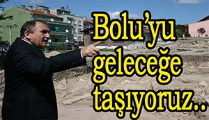 "Bolu'yu geleceğe taşıyoruz"..