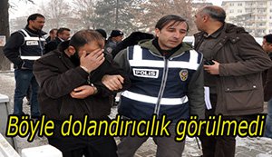 Böyle dolandırıcılık görülmedi!