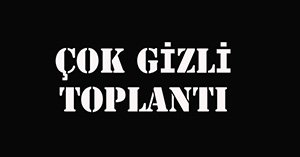 Bu toplantı çok gizli...