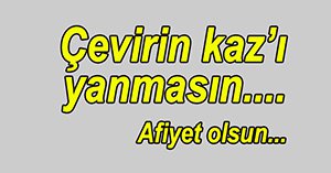 Çevirelim bakalım kazı...