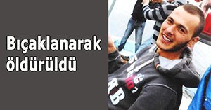 Çıkan kavgada bir kişi bıçaklanarak öldürüldü