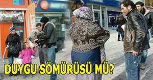 Duygu sömürüsü mü yapılıyor?