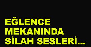 Eğlence mekanında silahlar çekildi