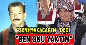 Eşini yakan kadından şok itiraf...