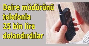 Kamu çalışanını telefonla 25 bin TL dolandırdı