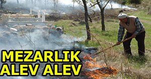 Mezarlık alev alev yandı...