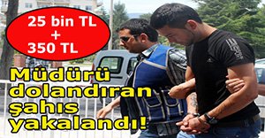 Müdürün dolandırıcısı yakalandı!