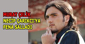Murat Çelik'ten Necip Çarıkçı'ya sert eleştiri