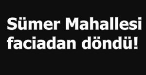 Sümer Mahallesi ucuz atlattı!