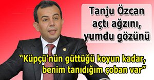Tanju Özcan Küpçü'ye fena yüklendi. İşte olay sözler