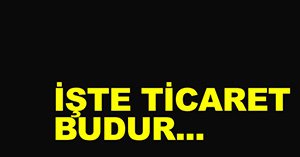 Ticareti işte böyle anlattı…