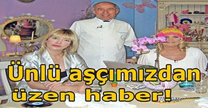 Ünlü aşçımızı kaybettik!