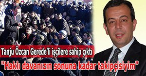 Vekil Özcan işçilere sahip çıktı