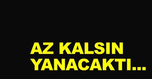 Yanmaktan son anda kurtuldu...