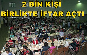 2 BİN KİŞİ BİRLİKTE İFTAR AÇTI