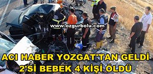 ACI HABER YOZGAT'TAN GELDİ: 2'Sİ BEBEK 4 KİŞİ ÖLDÜ