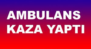Ambulans kaza yaptı