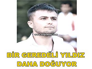BİR GEREDELİ YILDIZ DAHA DOĞUYOR