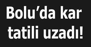 Bolu'da kar tatili uzadı!