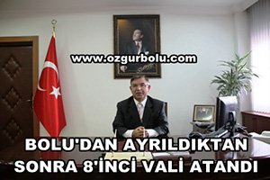 BOLU'DAN AYRILDIKTAN SONRA 8'İNCİ VALİ ATANDI