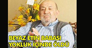 BÜYÜK ÜSTAD YOKLUK İÇİNDE HAYATINI KAYBETTİ