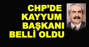 CHP'DE KAYYUM YÖNETİMİ BELLİ OLDU
