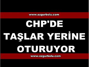 CHP'DE TAŞLAR YERİNE OTURUYOR
