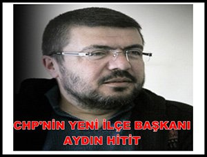 CHP'NİN MERKEZ İLÇE BAŞKANLIĞINA AYDIN HİTİT ATANDI