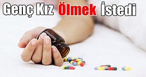 Genç kız ölmek istedi