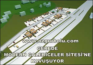 GEREDE MODERN GALERİCELER SİTESİ'NE KAVUŞUYOR