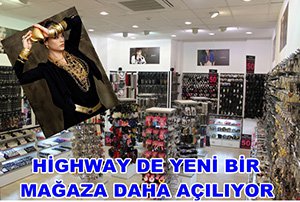 HİGHWAY DE YENİ BİR MAĞAZA DAHA AÇILIYOR