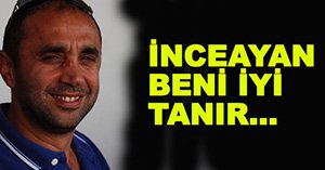 "İNCEAYAN BENİ KULÜBE İCRA GÖNDERDİĞİ DÖNEMDEN İYİ TANIR"