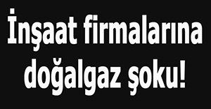 İnşaat firmalarına şok!