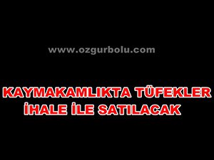 KAYMAKAMLIKTA TÜFEKLER İHALE İLE SATILACAK