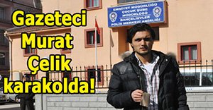 Murat Çelik karakolda!