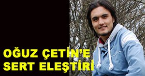 Oğuz Çetin’i sert dille eleştirdi.