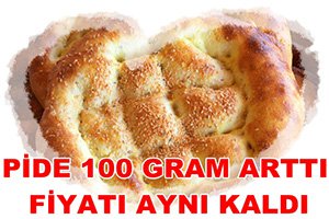 PİDE 100 GRAM ARTTI FİYATI AYNI KALDI