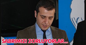 "SABRIMIZI SANIYORLAR"