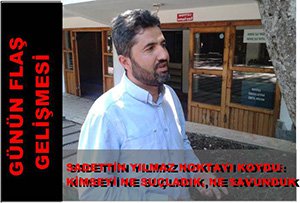 SADETTİN YILMAZ NOKTAYI KOYDU:KİMSEYİ NE SUÇLADIK, NE SAVUNDUK
