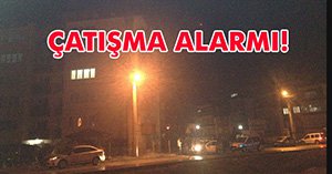 SİLAHLI ÇATIŞMA ALARMI...