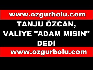 TANJU ÖZCAN, VALİYE "ADAM MISIN" DEDİ