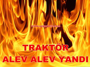 TRAKTÖR ALEV ALEV YANDI